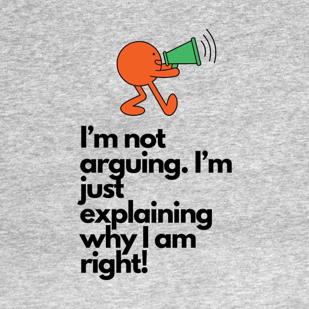 I'm not arguing, I'm just explaining why I'm right by Sanu Designs